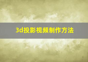 3d投影视频制作方法