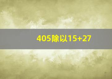 405除以15+27