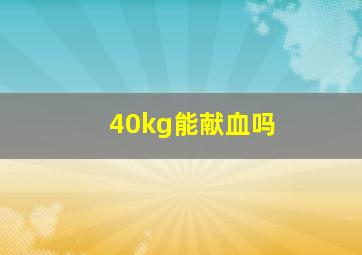 40kg能献血吗