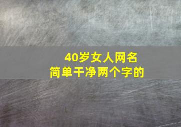 40岁女人网名简单干净两个字的