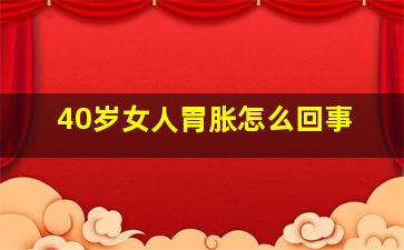 40岁女人胃胀怎么回事