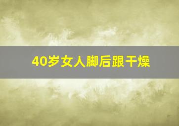 40岁女人脚后跟干燥