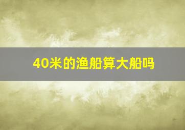 40米的渔船算大船吗