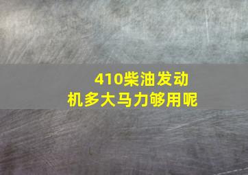 410柴油发动机多大马力够用呢