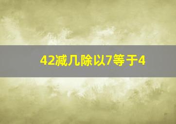 42减几除以7等于4