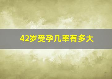 42岁受孕几率有多大