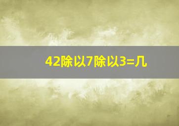 42除以7除以3=几