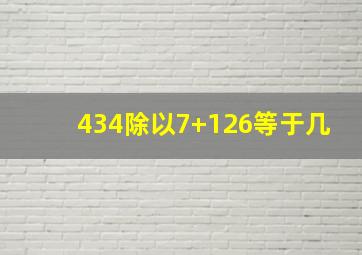 434除以7+126等于几