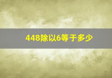 448除以6等于多少