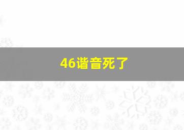 46谐音死了