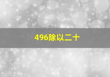 496除以二十