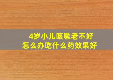 4岁小儿咳嗽老不好怎么办吃什么药效果好