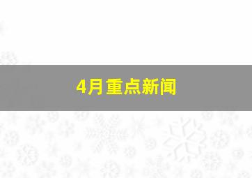 4月重点新闻