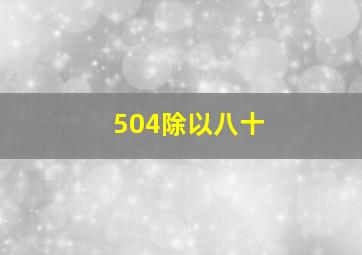 504除以八十