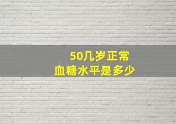 50几岁正常血糖水平是多少