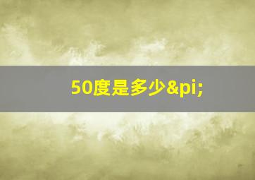 50度是多少π