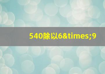 540除以6×9