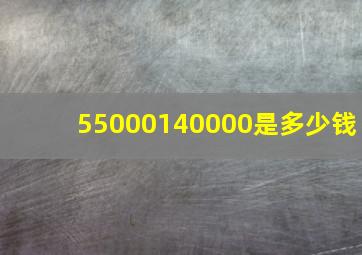 55000140000是多少钱