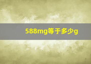 588mg等于多少g