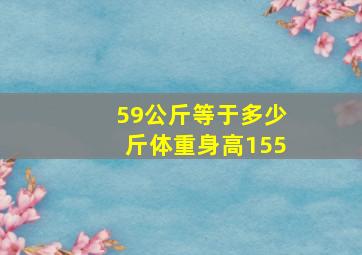 59公斤等于多少斤体重身高155