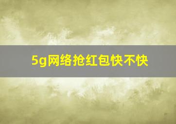 5g网络抢红包快不快