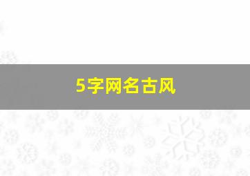 5字网名古风