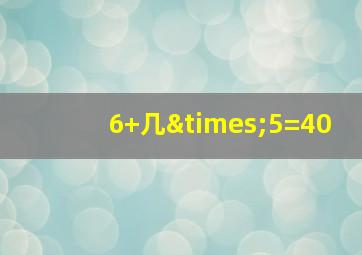 6+几×5=40