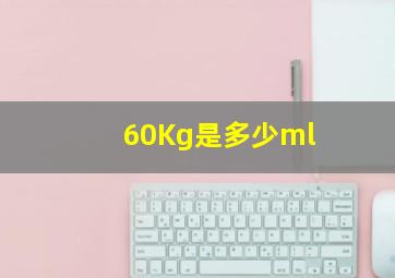 60Kg是多少ml