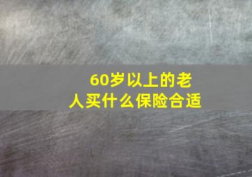 60岁以上的老人买什么保险合适