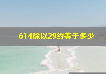 614除以29约等于多少