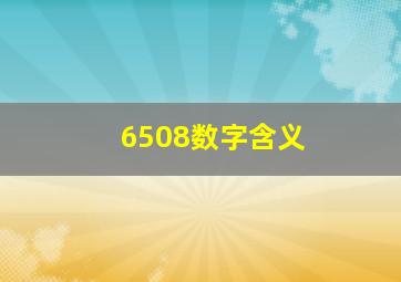 6508数字含义