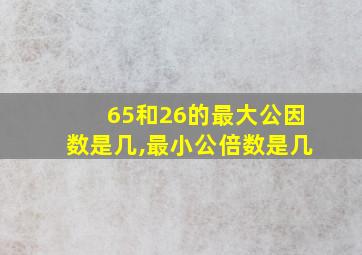 65和26的最大公因数是几,最小公倍数是几