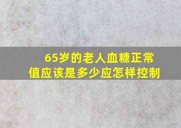 65岁的老人血糖正常值应该是多少应怎样控制