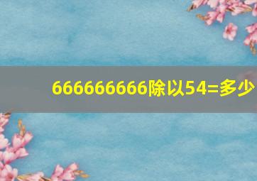 666666666除以54=多少