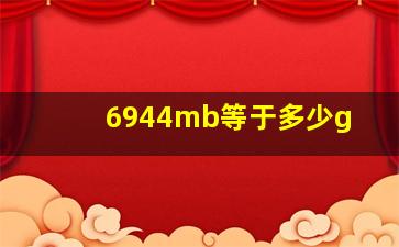 6944mb等于多少g