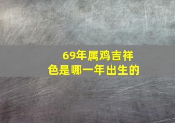 69年属鸡吉祥色是哪一年出生的