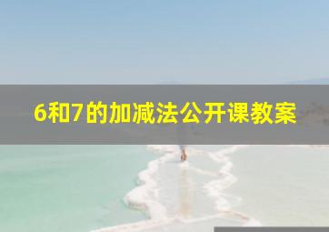 6和7的加减法公开课教案