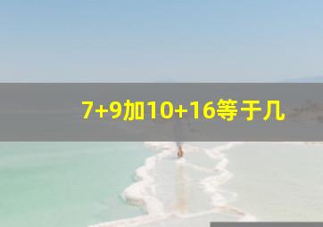 7+9加10+16等于几