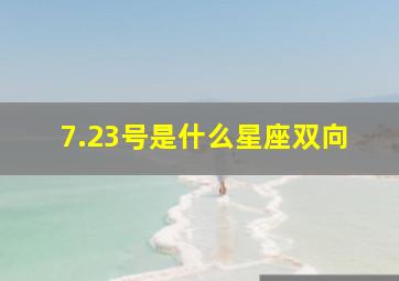 7.23号是什么星座双向