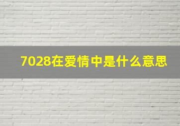 7028在爱情中是什么意思