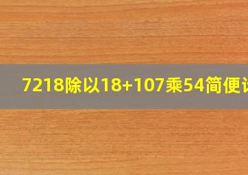 7218除以18+107乘54简便计算