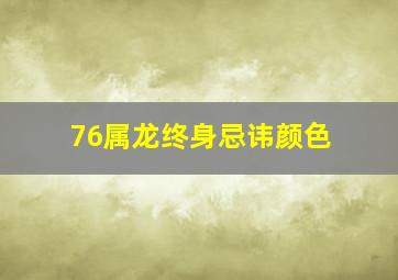 76属龙终身忌讳颜色