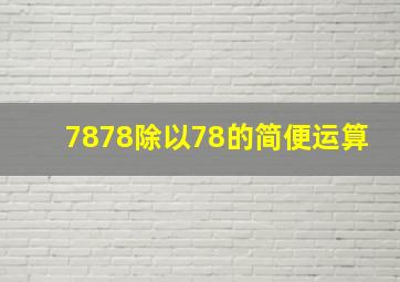 7878除以78的简便运算