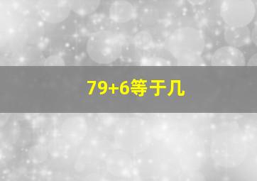 79+6等于几