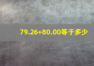 79.26+80.00等于多少