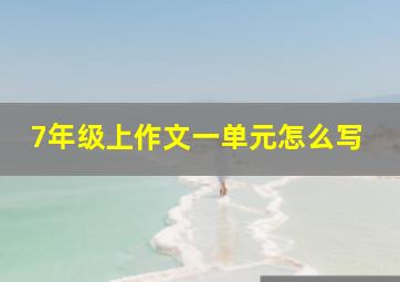 7年级上作文一单元怎么写