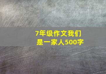 7年级作文我们是一家人500字