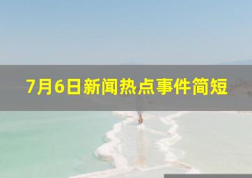 7月6日新闻热点事件简短