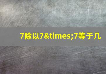 7除以7×7等于几