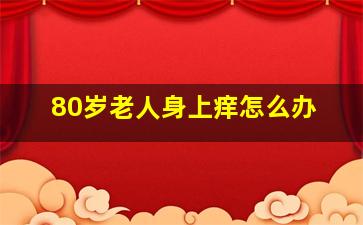 80岁老人身上痒怎么办